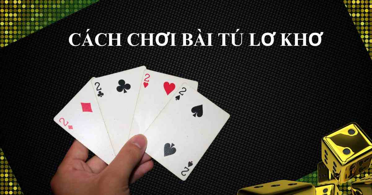 Chi tiết về game bài Tú lơ khơ TDTC đầy đủ nhất giúp anh em chơi là thắng