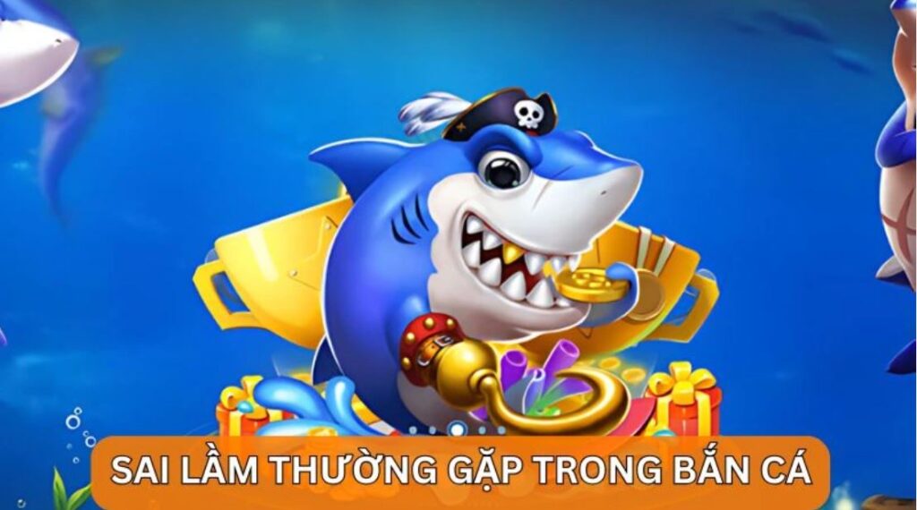 Cách bắn cá ăn tiền - sai lầm thường gặp